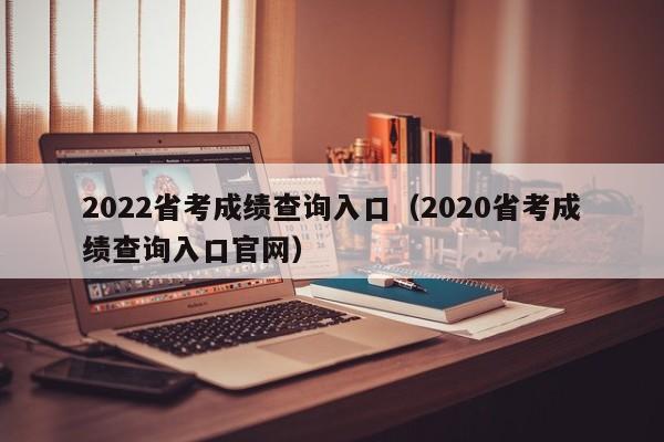 2022省考成绩查询入口（2020省考成绩查询入口官网）