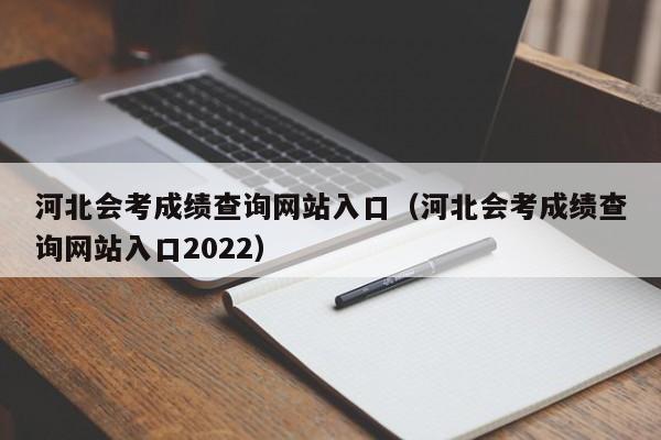 河北会考成绩查询网站入口（河北会考成绩查询网站入口2022）