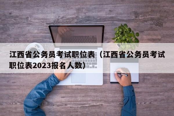 江西省公务员考试职位表（江西省公务员考试职位表2023报名人数）