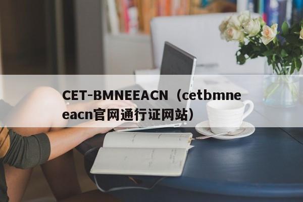 CET-BMNEEACN（cetbmneeacn官网通行证网站）