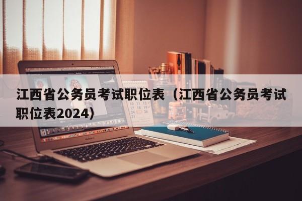 江西省公务员考试职位表（江西省公务员考试职位表2024）