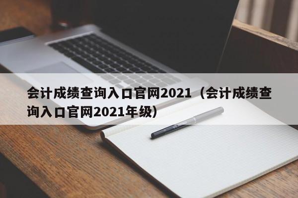 会计成绩查询入口官网2021（会计成绩查询入口官网2021年级）