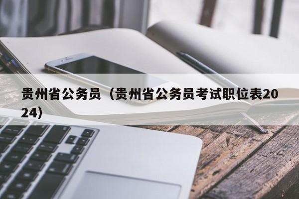贵州省公务员（贵州省公务员考试职位表2024）