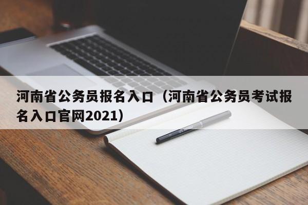 河南省公务员报名入口（河南省公务员考试报名入口官网2021）